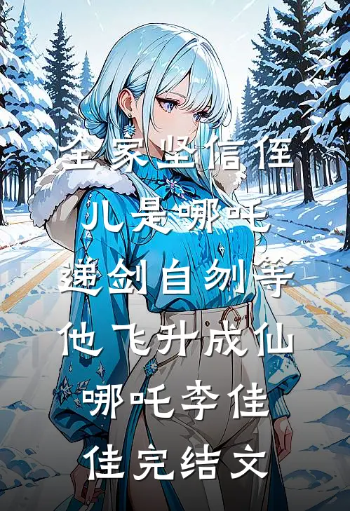 全家坚信侄儿是哪吒，递剑自刎等他飞升成仙哪吒李佳佳完结文
