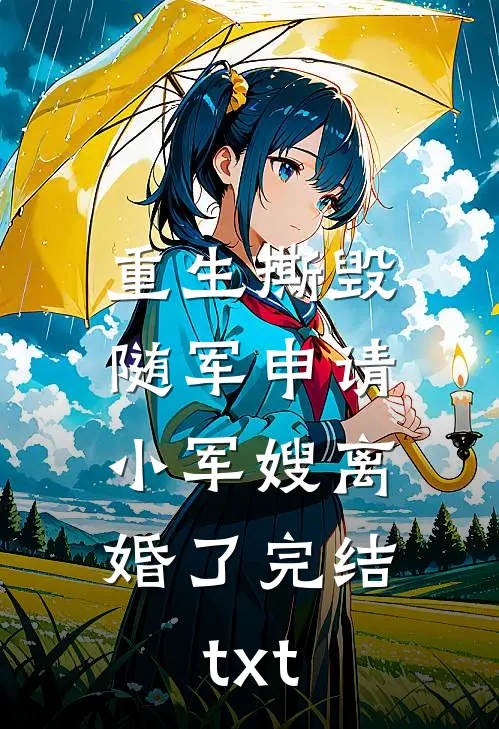 重生撕毁随军申请，小军嫂离婚了完结txt