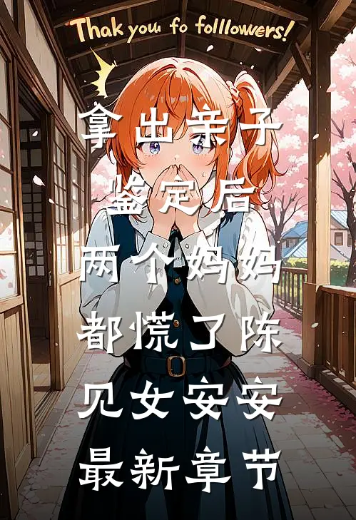 拿出亲子鉴定后，两个妈妈都慌了陈见女安安最新章节