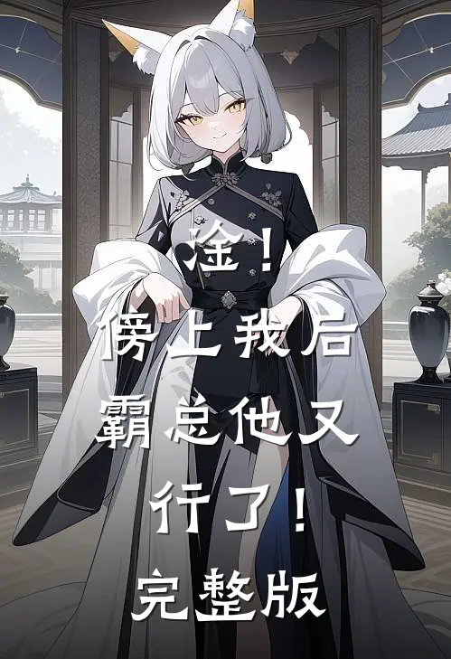 淦！傍上我后，霸总他又行了！完整版