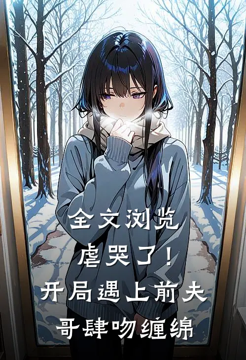 全文浏览虐哭了！开局遇上前夫哥肆吻缠绵