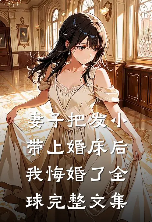 妻子把发小带上婚床后，我悔婚了全球完整文集