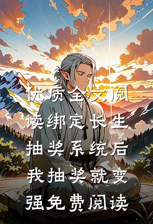 优质全文阅读绑定长生抽奖系统后,我抽奖就变强免费阅读