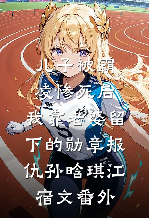 儿子被霸凌惨死后，我靠老婆留下的勋章报仇孙晗琪江宿文番外