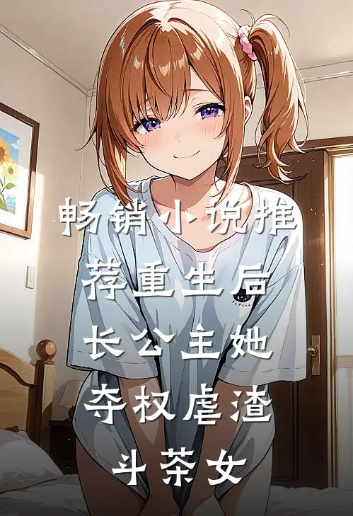 畅销小说推荐重生后，长公主她夺权虐渣斗茶女