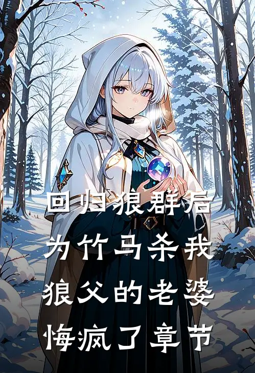 回归狼群后，为竹马杀我狼父的老婆悔疯了章节