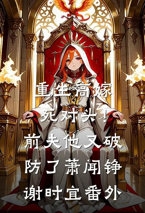 重生高嫁死对头！前夫他又破防了萧闻铮谢时宜番外