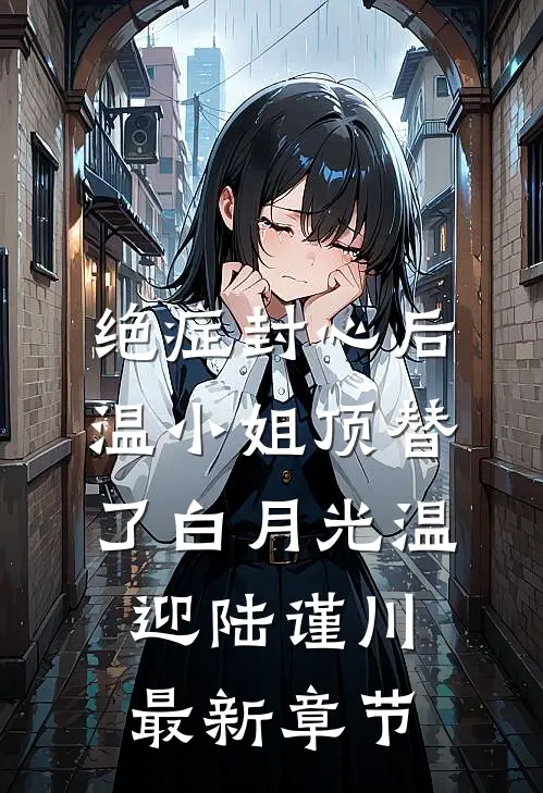 绝症封心后，温小姐顶替了白月光温迎陆谨川最新章节