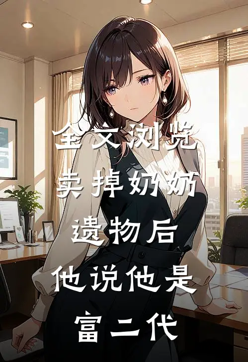 全文浏览卖掉奶奶遗物后，他说他是富二代
