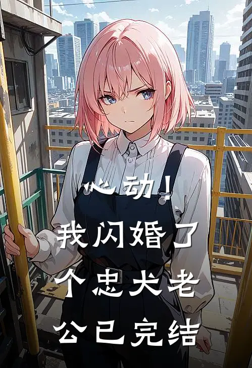 心动！我闪婚了个忠犬老公已完结