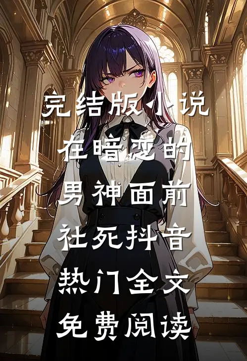 完结版小说在暗恋的男神面前社死抖音热门全文免费阅读