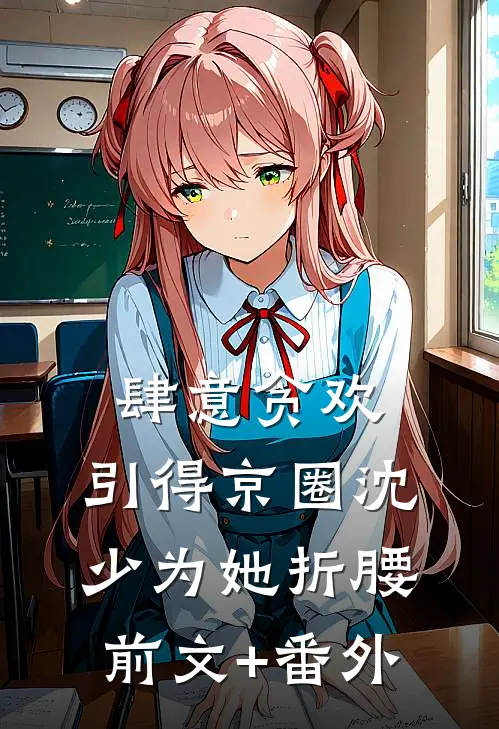 肆意贪欢，引得京圈沈少为她折腰前文+番外