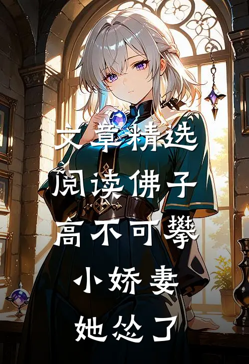 文章精选阅读佛子高不可攀，小娇妻她怂了