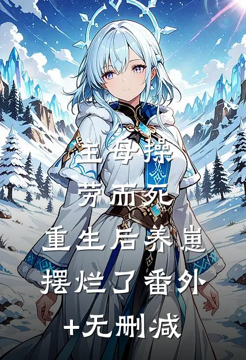 主母操劳而死，重生后养崽摆烂了番外+无删减
