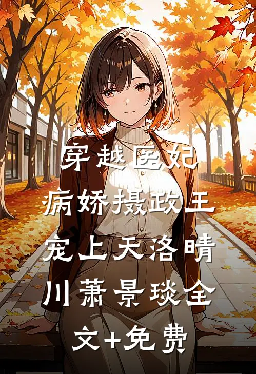 穿越医妃：病娇摄政王宠上天洛晴川萧景琰全文+免费
