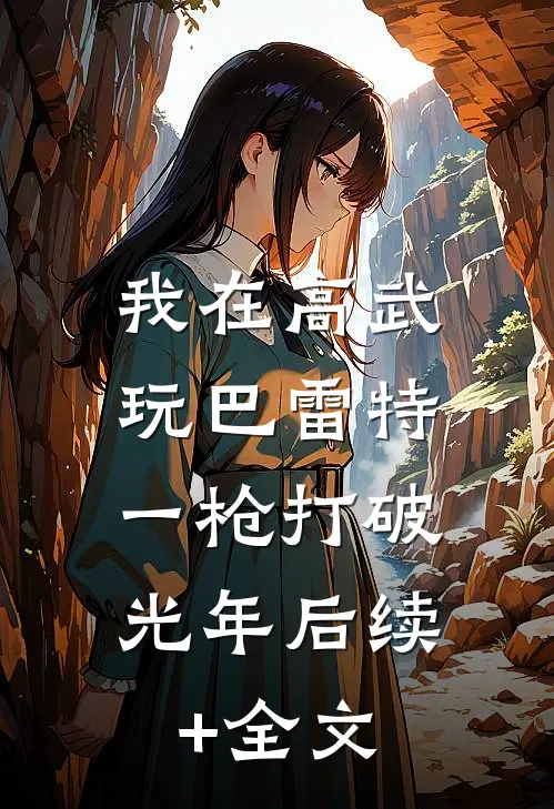 我在高武玩巴雷特，一枪打破光年后续+全文
