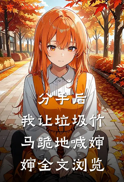 分手后，我让垃圾竹马跪地喊婶婶全文浏览