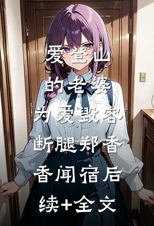 爱登山的老婆，为爱毁容断腿郑香香闻宿后续+全文