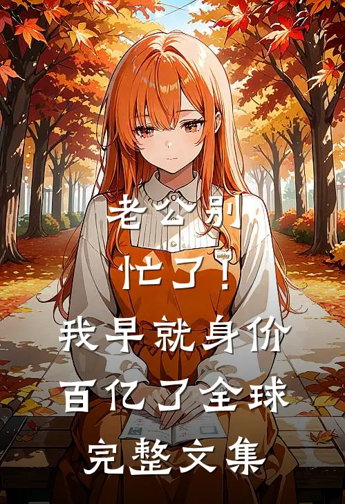 老公别忙了！我早就身价百亿了全球完整文集