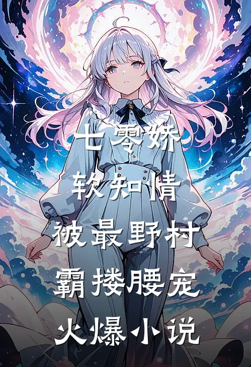 七零娇软知情，被最野村霸搂腰宠火爆小说