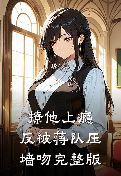 撩他上瘾，反被蒋队压墙吻完整版