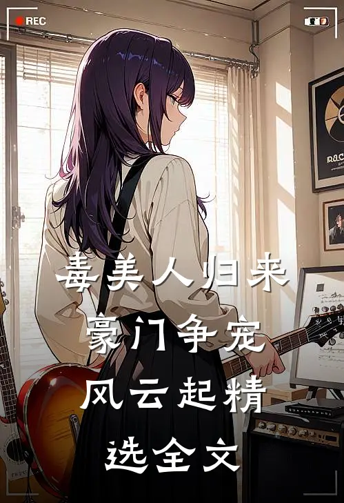 毒美人归来：豪门争宠风云起精选全文