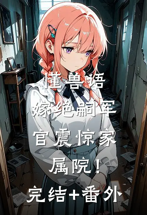 懂兽语，嫁绝嗣军官震惊家属院！完结+番外