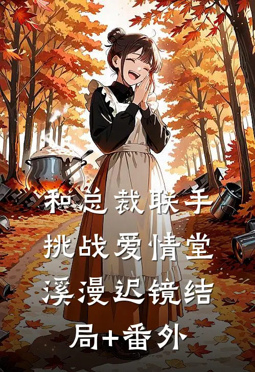 和总裁联手：挑战爱情堂溪漫迟镜结局+番外