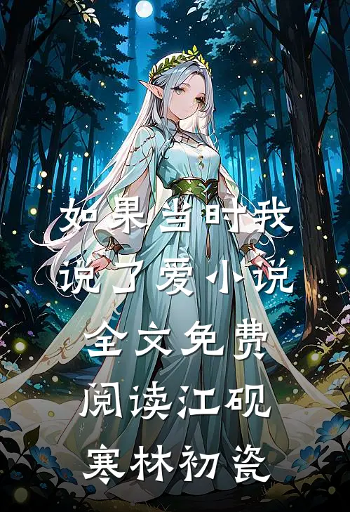 如果当时我说了爱小说全文免费阅读江砚寒林初瓷