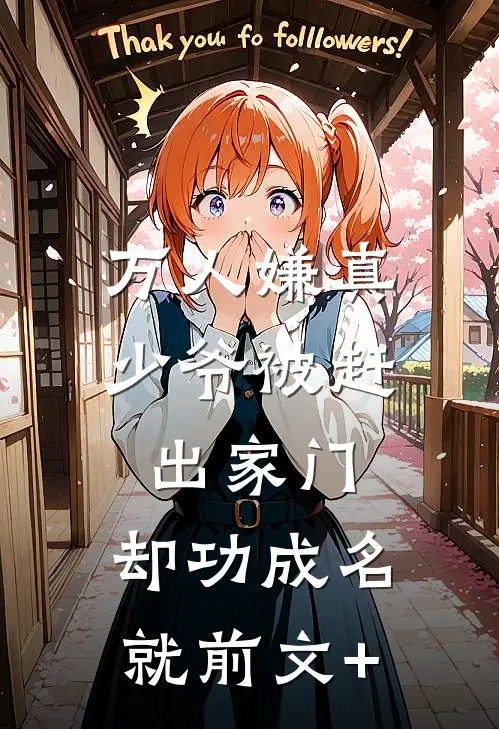 万人嫌真少爷被赶出家门，却功成名就前文+