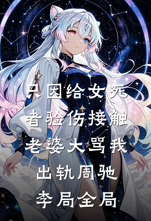 只因给女死者验伤接触，老婆大骂我出轨周驰李局全局