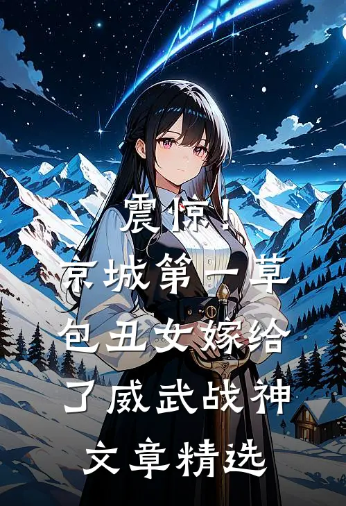 震惊！京城第一草包丑女嫁给了威武战神文章精选