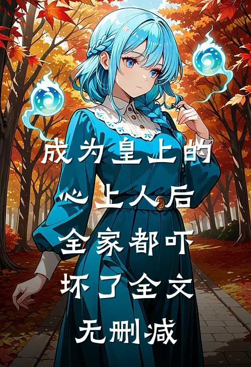 成为皇上的心上人后，全家都吓坏了全文无删减