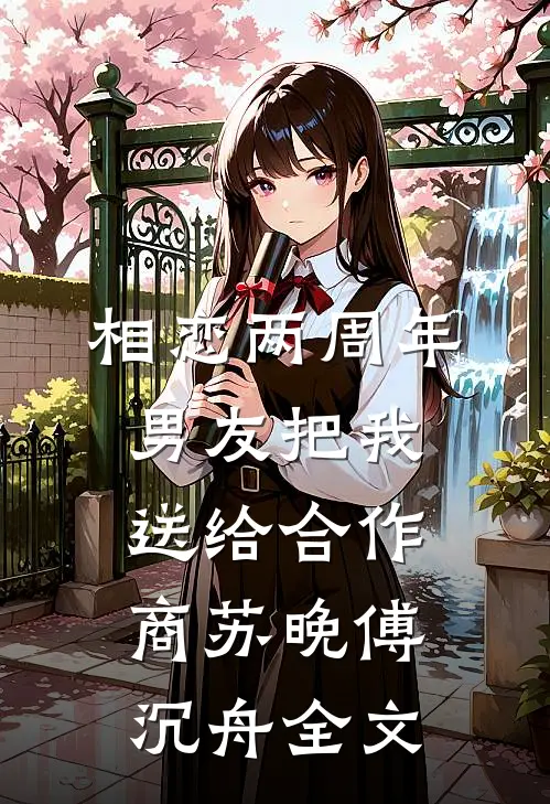 相恋两周年，男友把我送给合作商苏晚傅沉舟全文