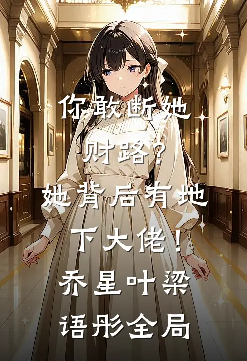 你敢断她财路？她背后有地下大佬！乔星叶梁语彤全局