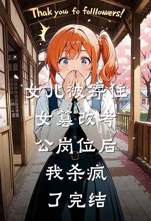 女儿被寄住女篡改考公岗位后，我杀疯了完结