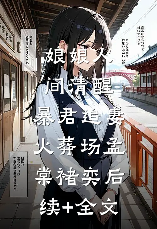 娘娘人间清醒，暴君追妻火葬场孟棠褚奕后续+全文