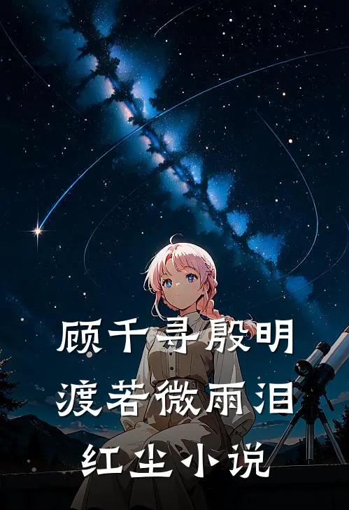 顾千寻殷明渡若微雨泪红尘小说