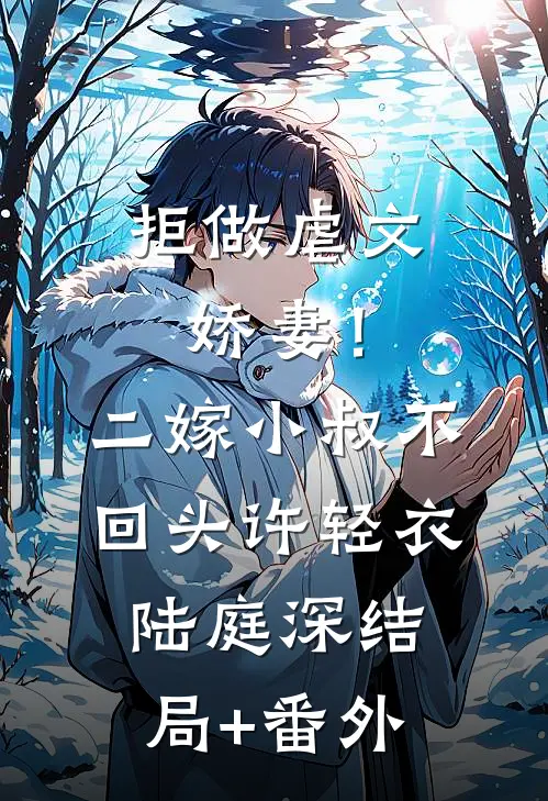 拒做虐文娇妻！二嫁小叔不回头许轻衣陆庭深结局+番外