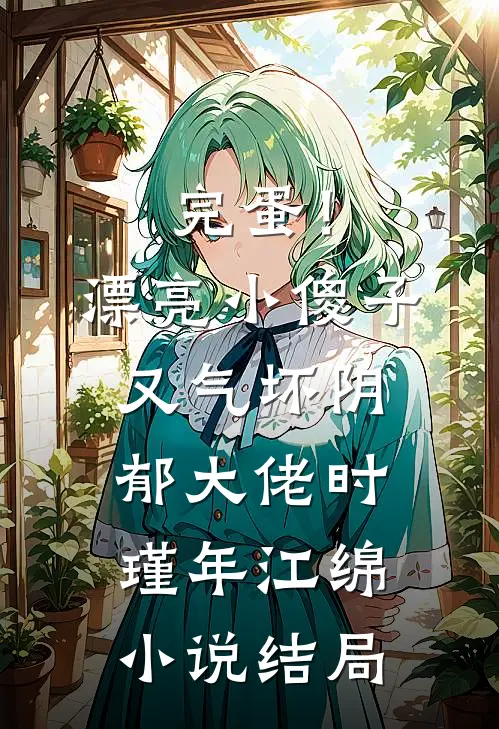 完蛋！漂亮小傻子又气坏阴郁大佬时瑾年江绵小说结局