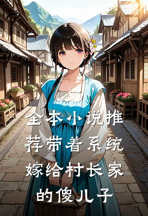 全本小说推荐带着系统嫁给村长家的傻儿子
