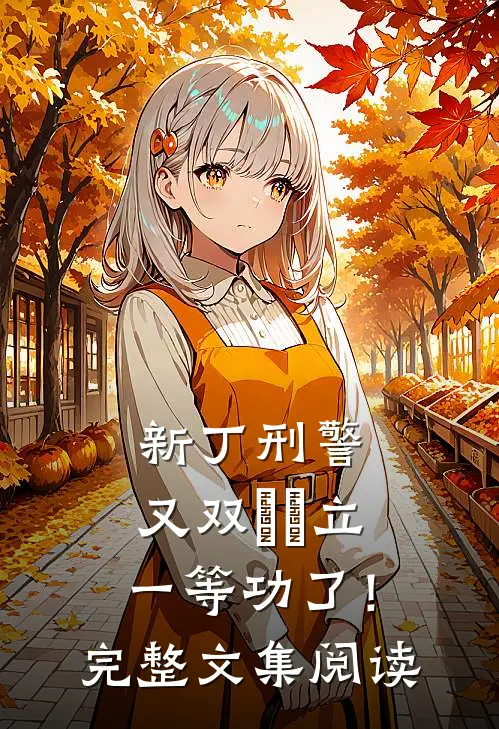 新丁刑警，又双叒叕立一等功了！完整文集阅读