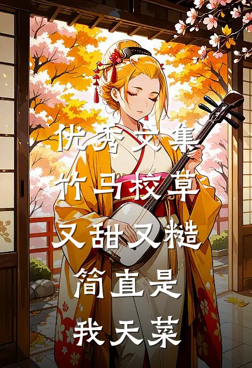 优秀文集竹马校草又甜又糙，简直是我天菜