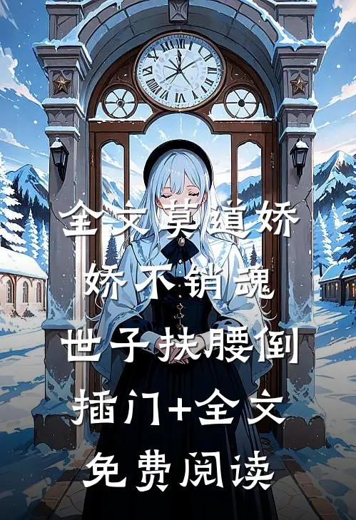 全文莫道娇娇不销魂,世子扶腰倒插门+全文免费阅读