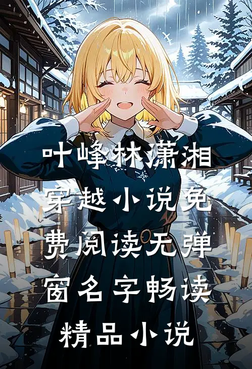 叶峰林潇湘穿越小说免费阅读无弹窗名字畅读精品小说