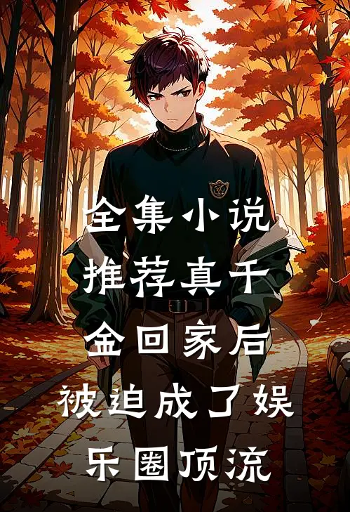 全集小说推荐真千金回家后，被迫成了娱乐圈顶流
