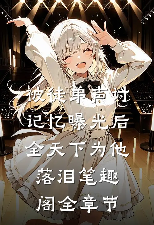 被徒弟声讨,记忆曝光后全天下为他落泪笔趣阁全章节