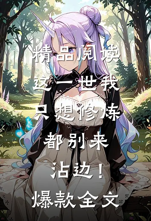 精品阅读这一世我只想修炼，都别来沾边！爆款全文