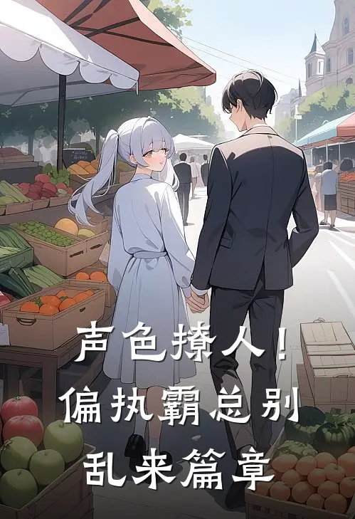 声色撩人！偏执霸总别乱来篇章