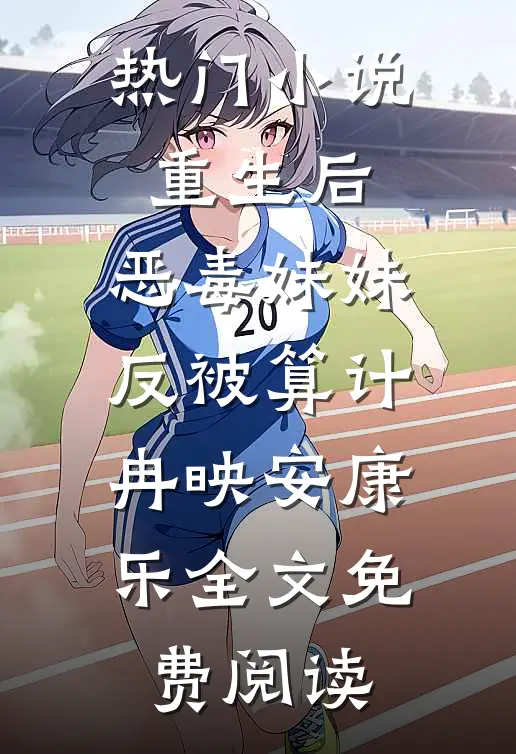 热门小说重生后，恶毒妹妹反被算计冉映安康乐全文免费阅读